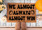 We almost always Win Doormat